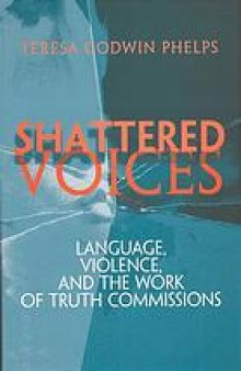 Shattered voices : language, violence, and the work of truth commissions