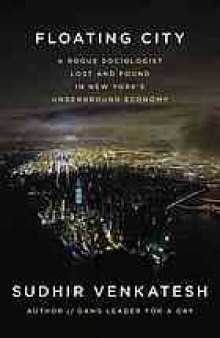 Floating city : a rogue sociologist lost and found in New York's underground economy