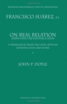 On Real Relation: (Disputatio Metaphysica XLVII) : A Translation from the Latin, with an Introduction and Notes (Mediaeval Philosophical Texts in Translation)