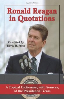 Ronald Reagan in Quotations: A Topical Dictionary, with Sources, of the Presidential Years  