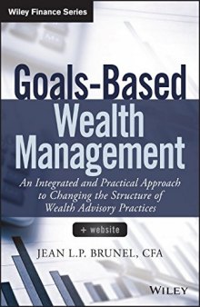 Goals-based wealth management : an integrated and practical approach to changing the structure of wealth advisory practices