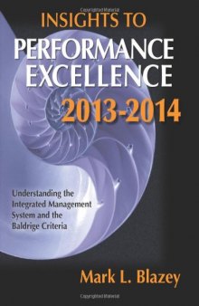 Insights to performance excellence, 2013-2014 : understanding the integrated management system and the Baldridge criteria