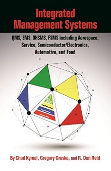 Integrated management systems : QMS, EMS, OHSMS, FSMS including aerospace, service, semiconductor/electronics, automotive, and food : updated to the latest standard changes including ISO 9001:2015, ISO14001:2015, and ISO 45001:2016 : includes guidance on integrating corporate responsibility and sustainability