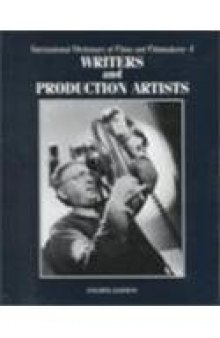 International Dictionary of Films and Filmmakers. Vol. 4: Writers and Production Artists