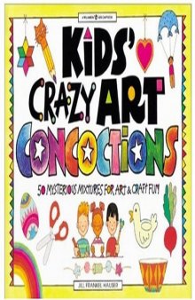 Kids' Crazy Art Concoctions: 50 Mysterious Mixtures for Art & Craft Fun (Williamson Kids Can! Series)