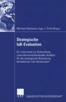 Strategische IuK-Evaluation: Ein Instrument zur Entwicklung unternehmensindividueller Ansätze für die strategische Bewertung betrieblicher IuK-Infrastruktur