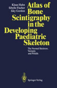 Atlas of Bone Scintigraphy in the Developing Paediatric Skeleton: The Normal Skeleton, Variants and Pitfalls