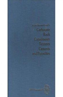 A Color Illustrated Guide to Carbonate Rock Constituents, Textures, Cements, and Porosities (AAPG Memoir 27)