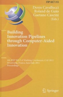 Building Innovation Pipelines through Computer-Aided Innovation: 4th IFIP WG 5.4 Working Conference, CAI 2011, Strasbourg, France, June 30 – July 1, 2011. Proceedings