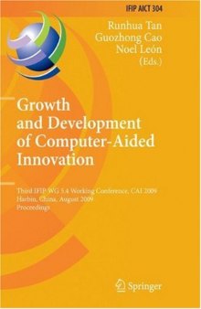 Growth and Development of Computer Aided Innovation: Third IFIP WG 5.4 Working Conference, CAI 2009, Harbin, China, August 20-21, 2009, Proceedings (IFIP ... in Information and Communication Technology)