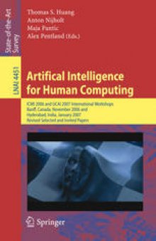 Artifical Intelligence for Human Computing: ICMI 2006 and IJCAI 2007 International Workshops, Banff, Canada, November 3, 2006, Hyderabad, India, January 6, 2007, Revised Seleced and Invited Papers