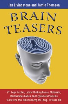 Brain Teasers: 211 Logic Puzzles, Lateral Thinking Games, Mazes, Crosswords, and IQ Tests to Exercise Your Mind and Keep You Sharp 'til You're 100