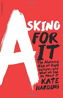 Asking for It: The Alarming Rise of Rape Culture--and What We Can Do about It