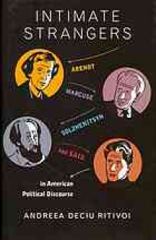 Intimate strangers : Arendt, Marcuse, Solzhenitsyn, and Said in American political discourse