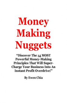 Money Making Nuggets: “Discover The 14 MOST Powerful Money-Making Principles That Will Super-Charge Your Business Into An Instant Profit Overdrive!”