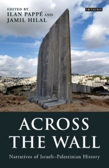 Across the Wall: Narratives of Israeli-Palestinian History (Library of Modern Middle East Studies)