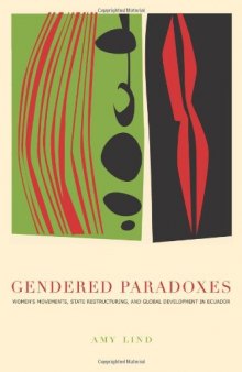 Gendered Paradoxes: Women's Movements, State Restructuring, And Global Development In Ecuador