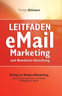 Leitfaden eMail-Marketing und Newsletter-Gestaltung : [Erfolg im Online-Marketing, neue Kunden gewinnen und binden, Mailingkosten sparen]