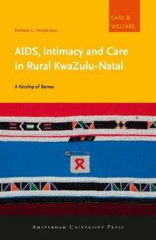 AIDS, Intimacy and Care in Rural KwaZulu-Natal: A Kinship of Bones (Amsterdam University Press - Care and Welfare Series)