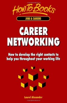 Career Networking: How to Develop the Right Contacts to Help You Throughout Your Working Life (Jobs & Careers)
