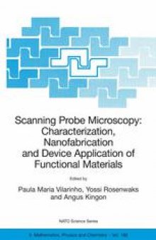 Scanning Probe Microscopy: Characterization, Nanofabrication and Device Application of Functional Materials: Proceedings of the NATO Advanced Study Institute on Scanning Probe Microscopy: Characterization, Nanofabrication and Device Application of Functional Materials Algarve, Portugal 1–13 October 2002