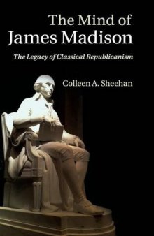 The mind of James Madison : the legacy of Classical Republicanism