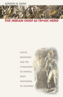 The Indian Chief as Tragic Hero: Native Resistance and the Literatures of America, from Moctezuma to Tecumseh
