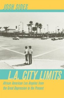 L.A. City Limits: African American Los Angeles from the Great Depression to the Present (George Gund Foundation Book in African American Studies)