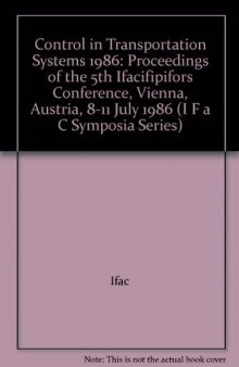 Control in Transportation Systems 1986. Proceedings of the 5th IFAC/IFIP/IFORS Conference, Vienna, Austria, 8–11 July 1986