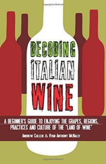 Decoding Italian Wine: A Beginner's Guide to Enjoying the Grapes, Regions, Practices and Culture of the "Land of Wine"