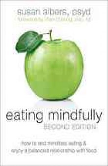 Eating mindfully : how to end mindless eating & enjoy a balanced relationship with food