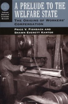 A Prelude to the Welfare State: The Origins of Workers' Compensation (National Bureau of Economic Research Series on Long-Term Factors in Economic Dev)