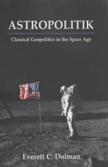 Astropolitik: Classical Geopolitics in the Space Age (Strategy and History Series)