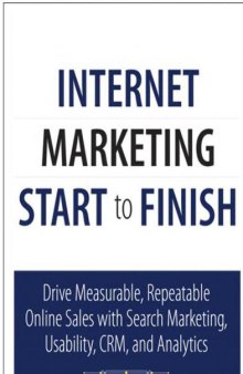 Internet Marketing Start to Finish: Drive Measurable, Repeatable Online Sales with Search Marketing, Usability, CRM, and Analytics  