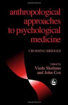 Anthropological Approaches to Psychological Medicine: Crossing Bridges