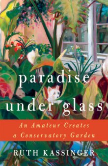 Paradise Under Glass: An Amateur Creates a Conservatory Garden