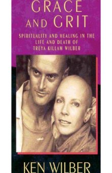Grace and Grit: Spirituality and Healing in the Life and Death of Treya Killam Wilber