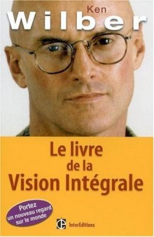Le livre de la Vision Integrale : Relier epanouissement personnel et developpement durable