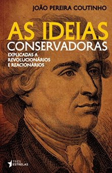 As Ideias Conservadoras - Explicadas A Revolucionários e Reacionários