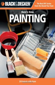 Black & Decker Here's How Painting: 29 Projects with Paint