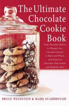 The Ultimate Chocolate Cookie Book: From Chocolate Melties to Whoopie Pies, Chocolate Biscotti to Black and Whites, With Dozens of Chocolate Chip Cookies and Hundreds More