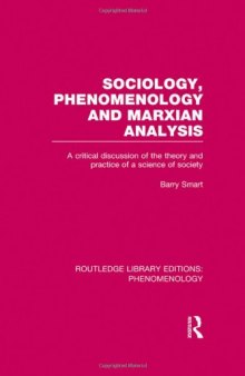 Sociology, Phenomenology and Marxian Analysis: A Critical Discussion of the Theory and Practice of a Science of Society