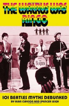 The Walrus Was Ringo: 101 Beatles Myths Debunked