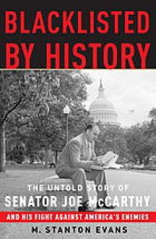 Blacklisted by history : the untold story of Senator Joe McCarthy and his fight against America's enemies
