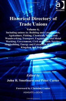 Historical Directory of Trade Unions, 6 : Including unions in Building and Construction, Agriculture, Fishing, Chemicals, Wood and Woodworking, Transport, Engineering and Metal Working, Government, Civil and Public Service, Shipbuilding, Ener