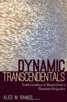 Dynamic transcendentals : truth, goodness, and beauty from a Thomistic perspective