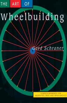 The Art of Wheelbuilding: A Bench Reference for Neophytes, Pros & Wheelaholics