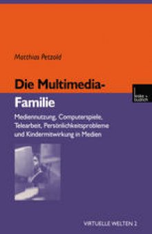 Die Multimedia-Familie: Mediennutzung, Computerspiele, Telearbeit, Persönlichkeitsprobleme und Kindermitwirkung in Medien