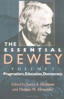 The Essential Dewey, Volume 1: Pragmatism, Education, Democracy (Vol. 1)  