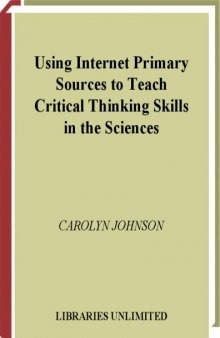 Using Internet Primary Sources to Teach Critical Thinking Skills in the Sciences (Libraries Unlimited Professional Guides in School Librarianship)
